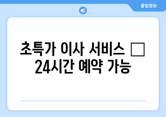 초특가 이사 서비스 ⏰ 24시간 예약 가능