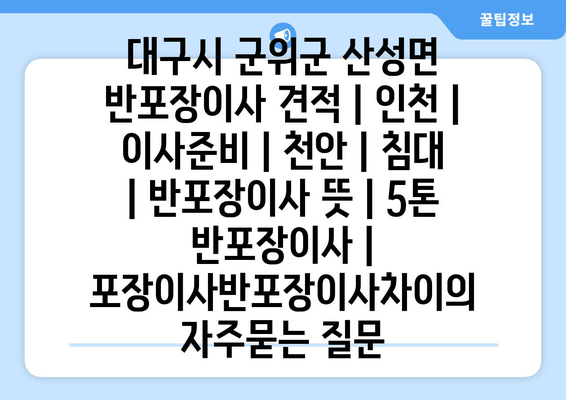 대구시 군위군 산성면 반포장이사 견적 | 인천 | 이사준비 | 천안 | 침대 | 반포장이사 뜻 | 5톤 반포장이사 | 포장이사반포장이사차이