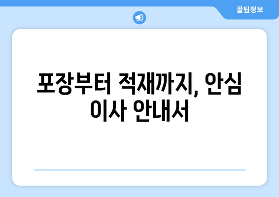 포장부터 적재까지, 안심 이사 안내서