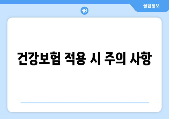 건강보험 적용 시 주의 사항