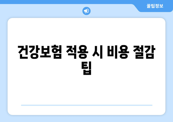 건강보험 적용 시 비용 절감 팁