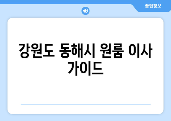 강원도 동해시 원룸 이사 가이드