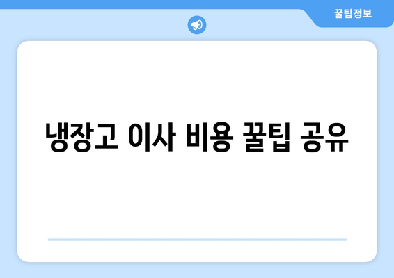 냉장고 이사 비용 꿀팁 공유