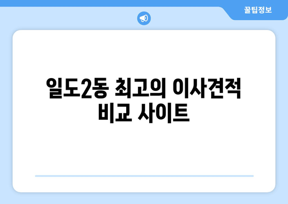 일도2동 최고의 이사견적 비교 사이트