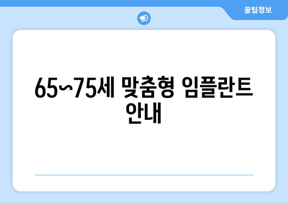 65~75세 맞춤형 임플란트 안내