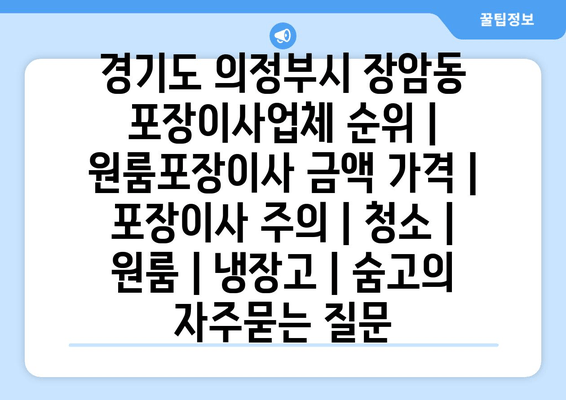 경기도 의정부시 장암동 포장이사업체 순위 | 원룸포장이사 금액 가격 | 포장이사 주의 | 청소 | 원룸 | 냉장고 | 숨고