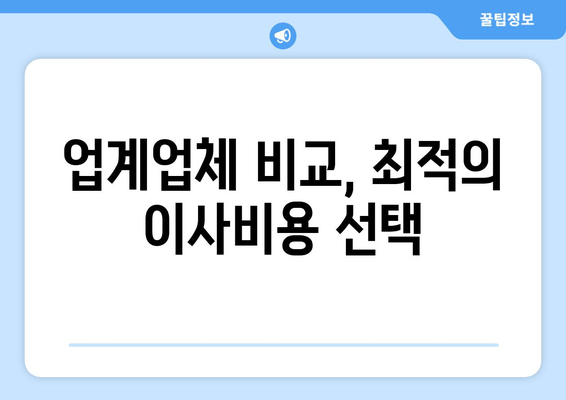 업계업체 비교, 최적의 이사비용 선택