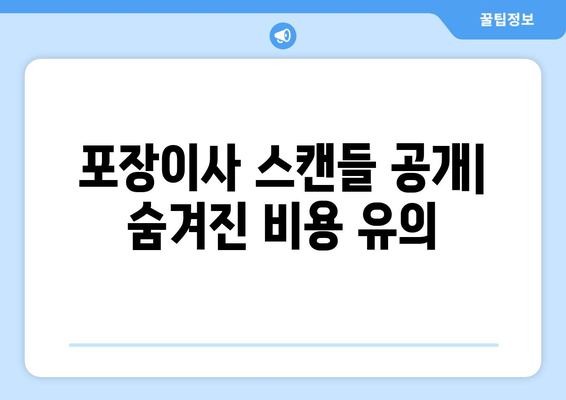 포장이사 스캔들 공개| 숨겨진 비용 유의