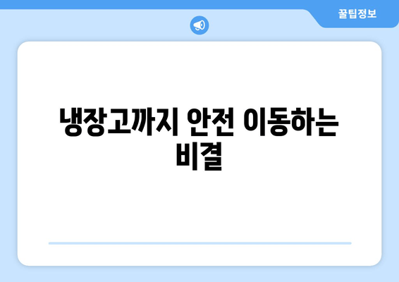 냉장고까지 안전 이동하는 비결