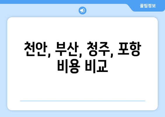 천안, 부산, 청주, 포항 비용 비교