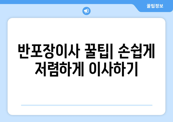 반포장이사 꿀팁| 손쉽게 저렴하게 이사하기