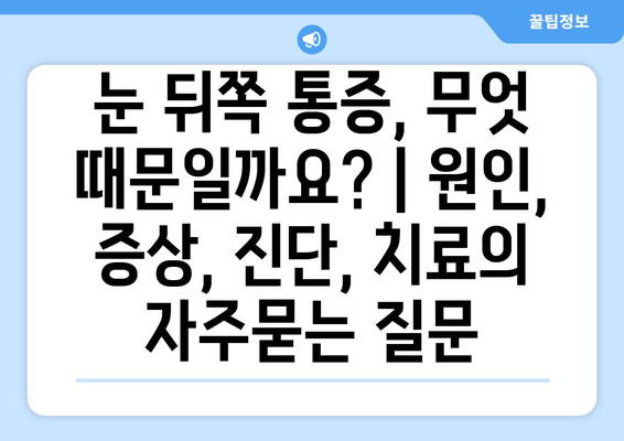 눈 뒤쪽 통증, 무엇 때문일까요? | 원인, 증상, 진단, 치료