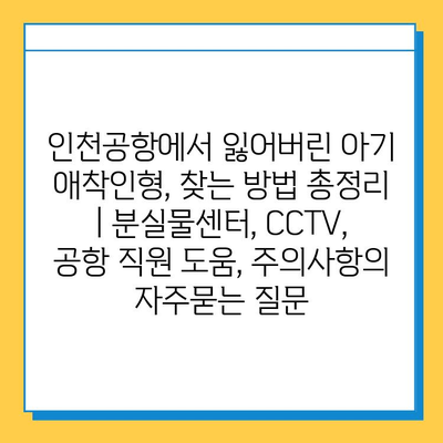 인천공항에서 잃어버린 아기 애착인형, 찾는 방법 총정리 | 분실물센터, CCTV, 공항 직원 도움, 주의사항