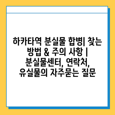 하카타역 분실물 합병| 찾는 방법 & 주의 사항 | 분실물센터, 연락처, 유실물