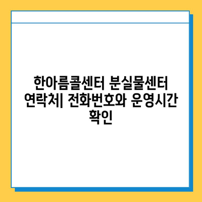 한아름콜센터 분실물센터 찾아가는 길| 상세 안내 및 주의사항 | 분실물, 콜센터, 찾는 방법, 위치, 연락처