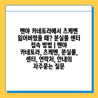 멘야 카네토라에서 츠케멘 잃어버렸을 때? 분실물 센터 접속 방법 | 멘야 카네토라, 츠케멘, 분실물, 센터, 연락처, 안내