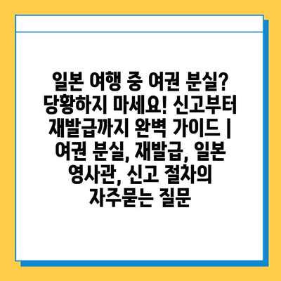 일본 여행 중 여권 분실? 당황하지 마세요! 신고부터 재발급까지 완벽 가이드 | 여권 분실, 재발급, 일본 영사관, 신고 절차