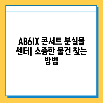 AB6IX 콘서트 분실물 센터| 소중한 물건 찾는 방법 | AB6IX, 콘서트, 분실물, 찾기, 안내