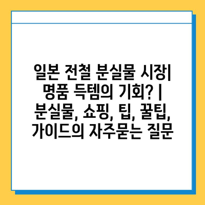 일본 전철 분실물 시장| 명품 득템의 기회? | 분실물, 쇼핑, 팁, 꿀팁, 가이드