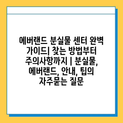 에버랜드 분실물 센터 완벽 가이드| 찾는 방법부터 주의사항까지 | 분실물, 에버랜드, 안내, 팁