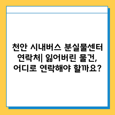 천안 시내버스에서 소지품을 잃어버렸을 때,  어떻게 찾을까요? | 분실물센터 연락처 & 찾는 방법