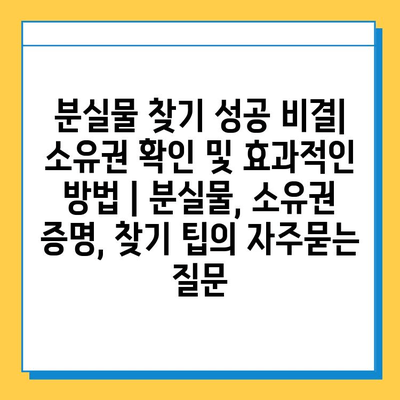 분실물 찾기 성공 비결| 소유권 확인 및 효과적인 방법 | 분실물, 소유권 증명, 찾기 팁