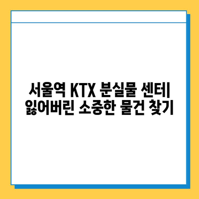 서울역 KTX 분실물 센터 유실물 찾는 완벽 가이드 | 분실물 신고, 찾는 방법, 주의사항