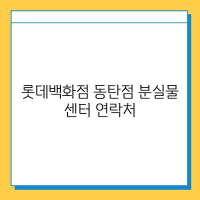 롯데백화점 동탄점 분실물 센터| 위치 안내 & 찾는 방법 | 분실물 신고, 문의,  찾는 절차, 연락처