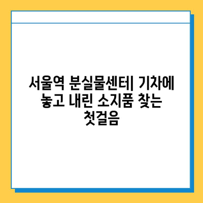 서울역 분실물센터| 기차에 놓고 내린 소지품 찾는 완벽 가이드 | 분실물 신고, 찾는 방법, 주의 사항