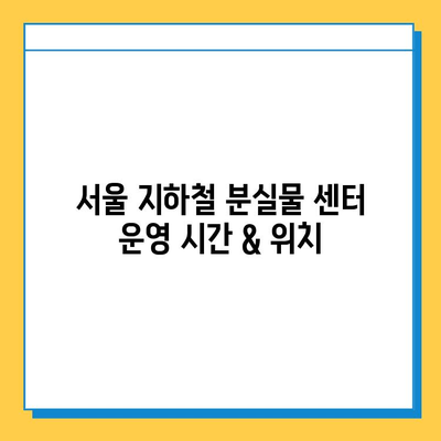 서울 지하철 분실물 센터 운영 시간 & 위치 총정리 | 분실물 찾기, 연락처, 주의사항