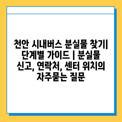 천안 시내버스 분실물 찾기| 단계별 가이드 | 분실물 신고, 연락처, 센터 위치