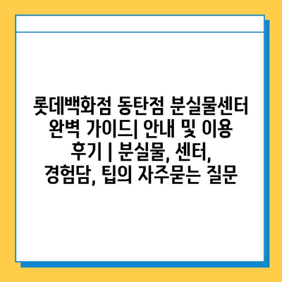 롯데백화점 동탄점 분실물센터 완벽 가이드| 안내 및 이용 후기 | 분실물, 센터, 경험담, 팁