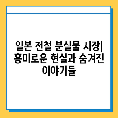 일본 전철 분실물 시장| 잃어버린 보물 찾기의 현실과 전략 | 분실물센터, 경매, 팁, 성공사례