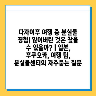 다자이후 여행 중 분실물 경험| 잃어버린 것은 찾을 수 있을까? | 일본, 후쿠오카, 여행 팁, 분실물센터