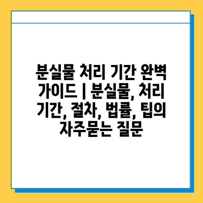 분실물 처리 기간 완벽 가이드 | 분실물, 처리 기간, 절차, 법률, 팁