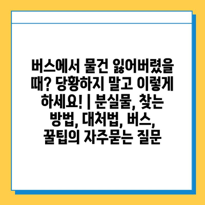 버스에서 물건 잃어버렸을 때? 당황하지 말고 이렇게 하세요! | 분실물, 찾는 방법, 대처법, 버스, 꿀팁