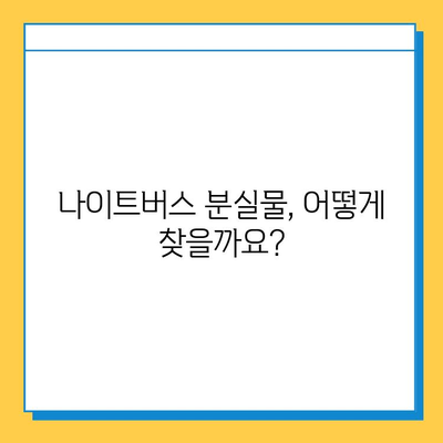 나이트버스 분실물, 찾는 방법 총정리| 놓친 물건 찾기 & 사고 대처 가이드 | 분실물, 나이트버스, 버스, 짐, 대처법, 연락처