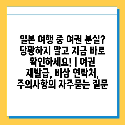 일본 여행 중 여권 분실? 당황하지 말고 지금 바로 확인하세요! | 여권 재발급, 비상 연락처, 주의사항