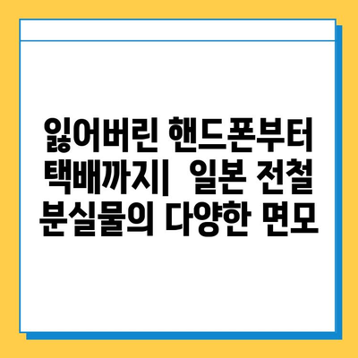 일본 전철 분실물 시장 탐방| 잃어버린 물건들의 놀라운 이야기 | 분실물, 경매, 문화, 일본 여행