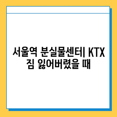 서울역 분실물센터| KTX 유실물 찾는 완벽 가이드 | 분실물 신고, 찾는 방법, 유의 사항