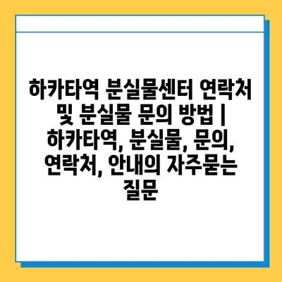 하카타역 분실물센터 연락처 및 분실물 문의 방법 | 하카타역, 분실물, 문의, 연락처, 안내