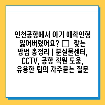 인천공항에서 아기 애착인형 잃어버렸어요? 😭  찾는 방법 총정리 | 분실물센터, CCTV, 공항 직원 도움, 유용한 팁