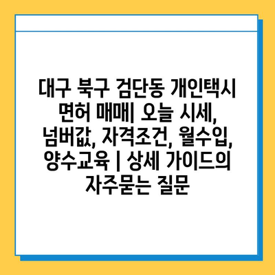 대구 북구 검단동 개인택시 면허 매매| 오늘 시세, 넘버값, 자격조건, 월수입, 양수교육 | 상세 가이드