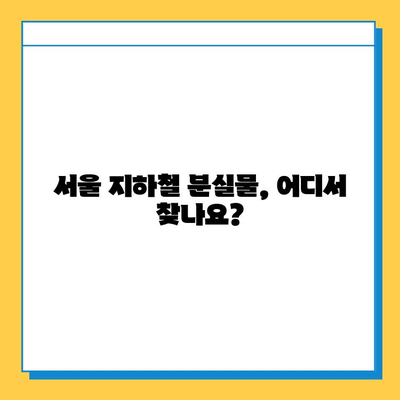 서울 지하철 분실물 찾기| 빠르고 정확하게 찾는 방법 | 분실물센터, 연락처, 절차