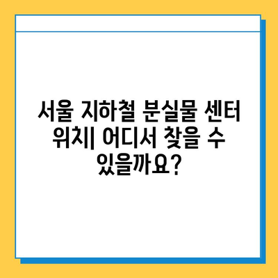 서울 지하철 분실물 찾기| 센터 위치, 운영 시간, 찾는 방법 총정리 | 분실물, 잃어버린 물건, 지하철