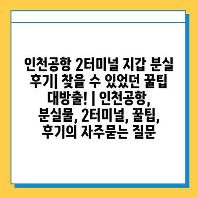 인천공항 2터미널 지갑 분실 후기| 찾을 수 있었던 꿀팁 대방출! | 인천공항, 분실물, 2터미널, 꿀팁, 후기