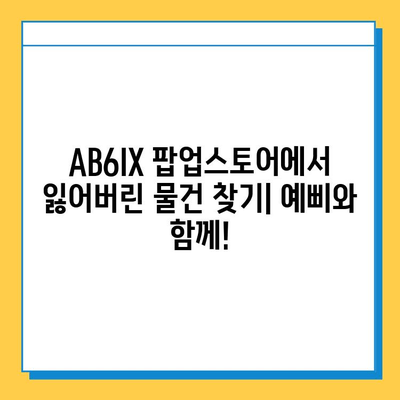 AB6IX 팝업스토어 분실물 센터| 예삐, 잃어버린 물건 찾는 방법 | 분실물 신고, 팝업스토어, AB6IX, 예삐