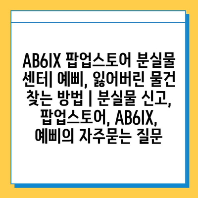 AB6IX 팝업스토어 분실물 센터| 예삐, 잃어버린 물건 찾는 방법 | 분실물 신고, 팝업스토어, AB6IX, 예삐