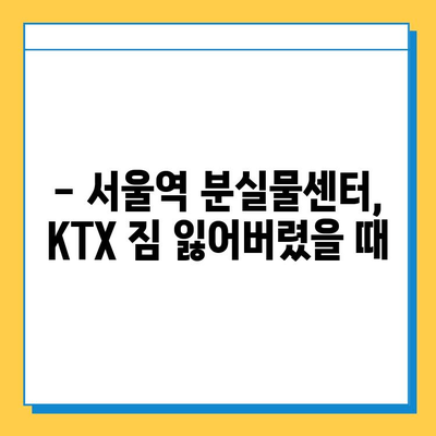 KTX 분실물 찾기| 서울역 분실물센터 이용 가이드 | 분실물 신고, 찾는 방법, 주의사항