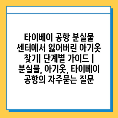 타이베이 공항 분실물 센터에서 잃어버린 아기옷 찾기| 단계별 가이드 | 분실물, 아기옷, 타이베이 공항